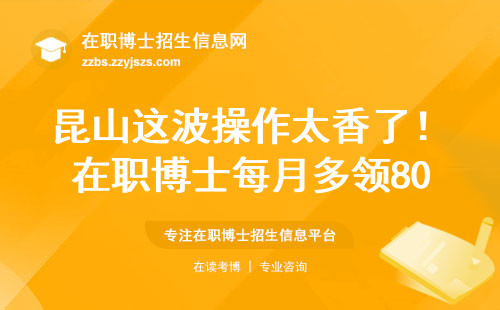 昆山这波操作太香了！在职博士每月多领8000元补贴攻略