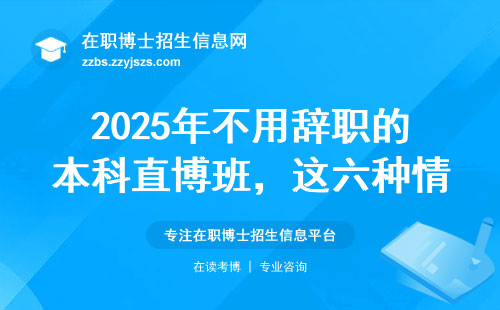 2025年不用辞职的本科直博班，这六种情况抓紧报名