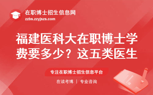 福建医科大在职博士学费要多少？这五类医生读博最划算