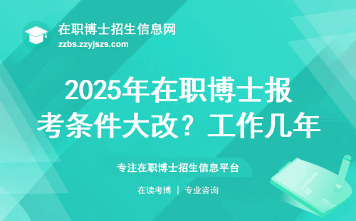 2025年在职博士报考条件大改？工作几年才能报名，答案跟你想的不一样