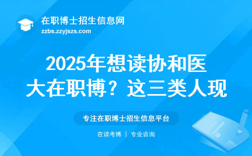 2025年想读协和医大在职博？这三类人现在准备刚刚好