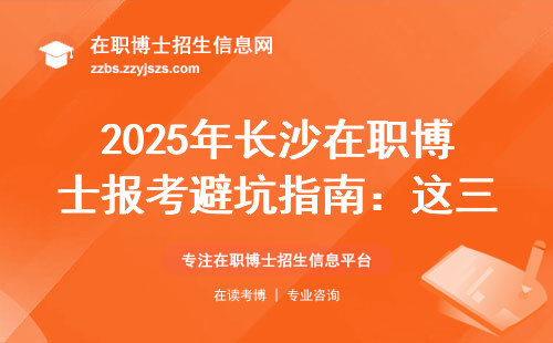 2025年长沙在职博士报考避坑指南：这三点直接决定成功率