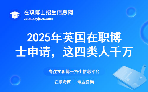 2025年英国在职博士申请，这四类人千万别跟风