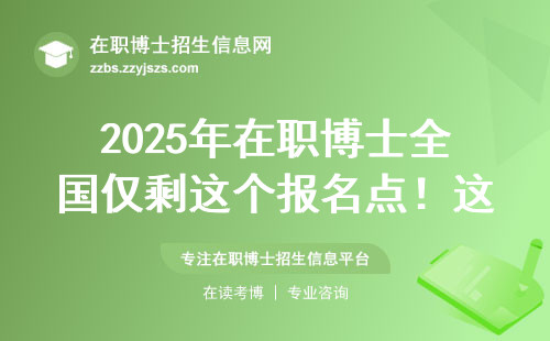 2025年在职博士全国仅剩这个报名点！这三类人抓紧