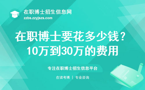 在职博士要花多少钱？10万到30万的费用明细表（附3-5年就读时间全解读）