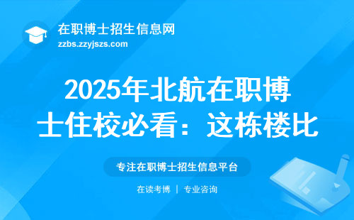 2025年北航在职博士住校必看：这栋楼比校外租房还舒服？