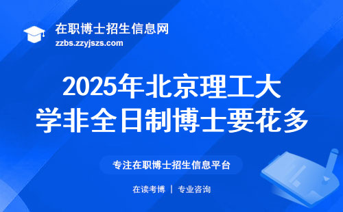 2025年北京理工大学非全日制博士要花多少钱？这5类人千万别报