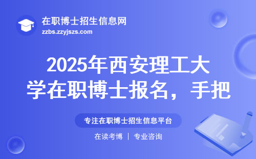 2025年西安理工大学在职博士报名，手把手教你避开这三个坑