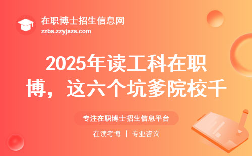 2025年读工科在职博，这六个坑爹院校千万要绕开