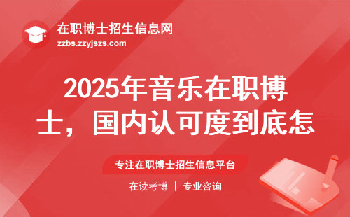 2025年音乐在职博士，国内认可度到底怎么样？