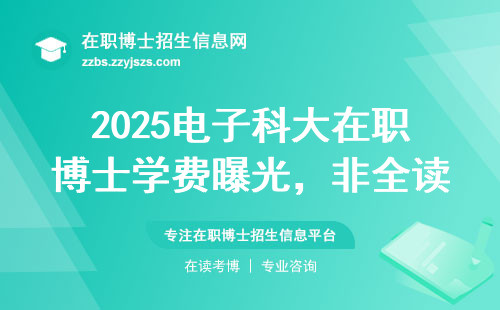 2025电子科大在职博士学费曝光，非全读博要花多少？