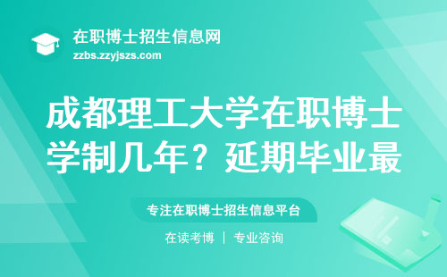 成都理工大学在职博士学制几年？延期毕业最长多久？