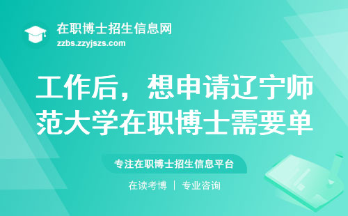 工作后，想申请辽宁师范大学在职博士需要单位做什么吗？