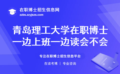 青岛理工大学在职博士一边上班一边读会不会特别累啊？