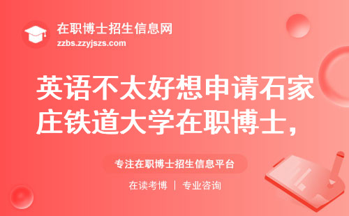 英语不太好想申请石家庄铁道大学在职博士，帮我看看还有救吗？