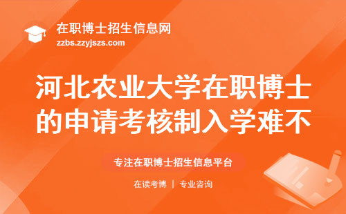河北农业大学在职博士的申请考核制入学难不难？