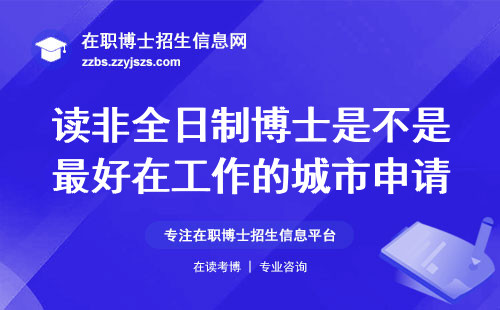读非全日制博士是不是最好在工作的城市申请学校？