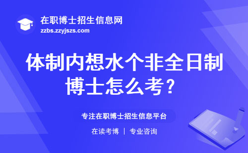 体制内想水个非全日制博士怎么考？
