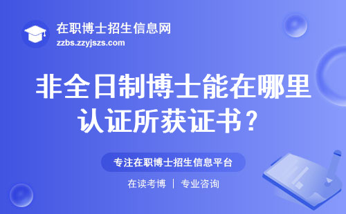 非全日制博士能在哪里认证所获证书？