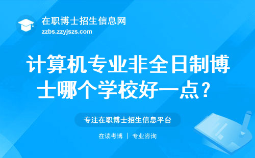 计算机专业非全日制博士哪个学校好一点？