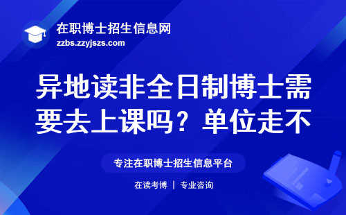 异地读非全日制博士需要去上课吗？单位走不开