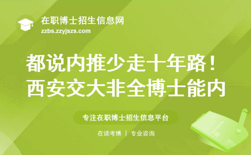 都说内推少走十年路!西安交大非全博士能内推吗?