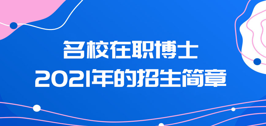 名校在职博士2021年的招生简章情况怎么样呢