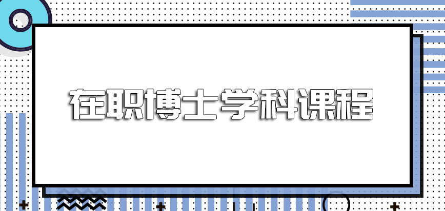 在职博士学科课程都是如何报名的呢最终进修完毕可以获得什么高水平证书