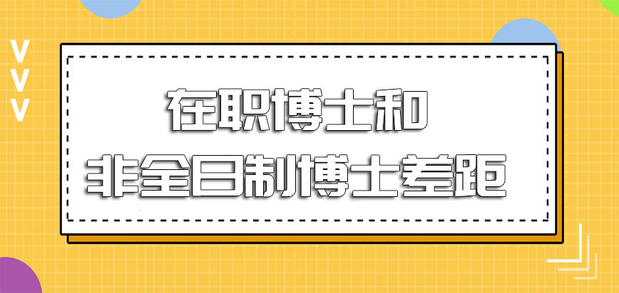 在职博士和非全日制博士两者的差距是什么呢