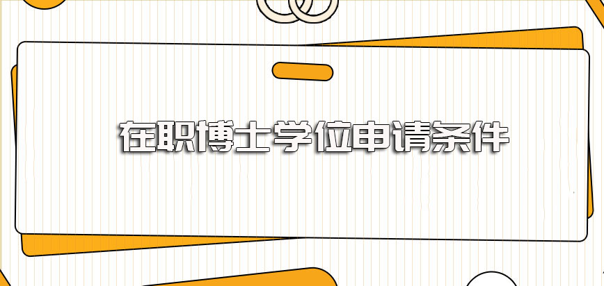 在职申请博士学位条件都有哪些呢在职人员满足条件后就一定能拿证了吗