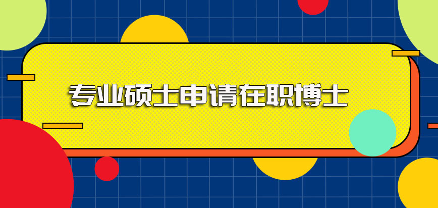 专业硕士可以申请在职博士吗需要满足什么样的条件呢报考的途径是哪一种