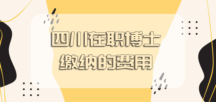 四川在职博士缴纳的费用高低在今年如何呢