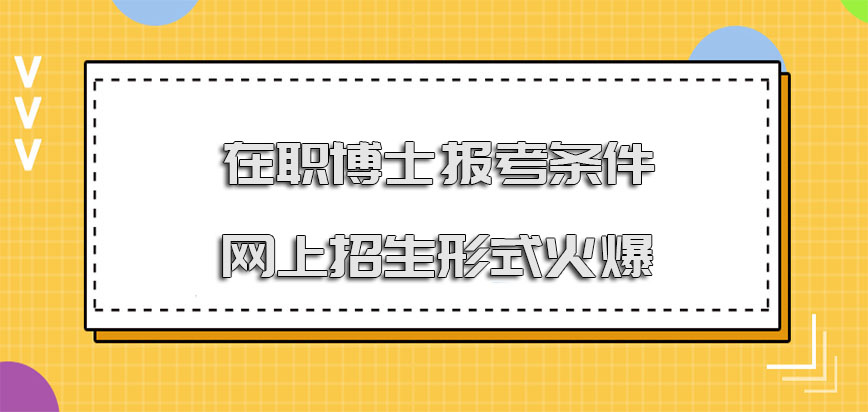 在职博士报考条件网上招生的形式火爆吗