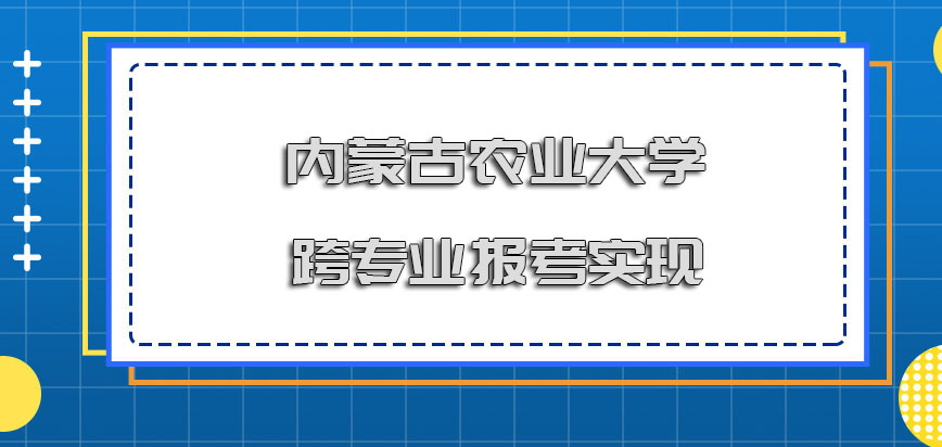 内蒙古农业大学在职博士跨专业报考可以实现吗