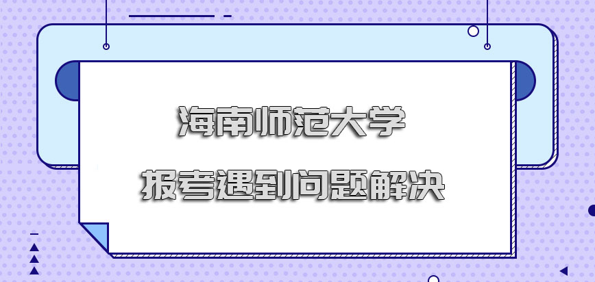 海南师范大学在职博士报考的流程遇到问题如何解决