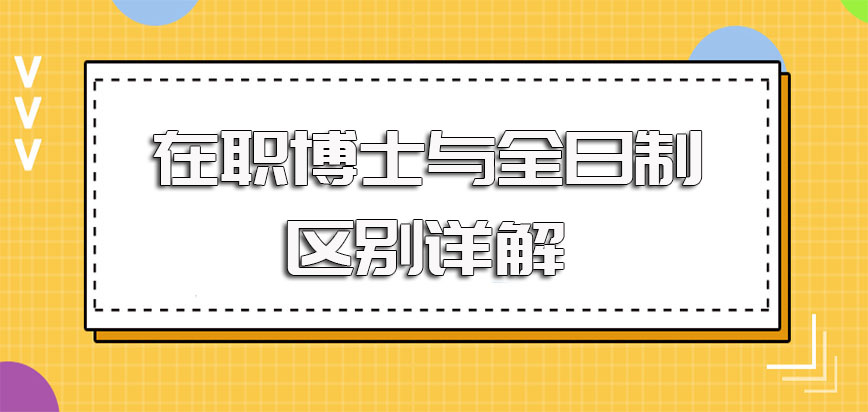 在职博士和全日制博士的区别分别都有哪些呢在职就读适合职场人员吗