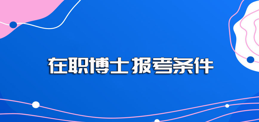 在职博士报考条件满足之后需要在哪里报名呢进修成功能拿到什么证书