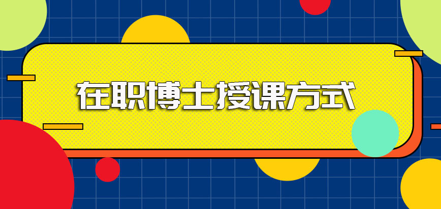 在职博士招生简章上会说明授课方式是怎样的吗其证书收获有介绍吗