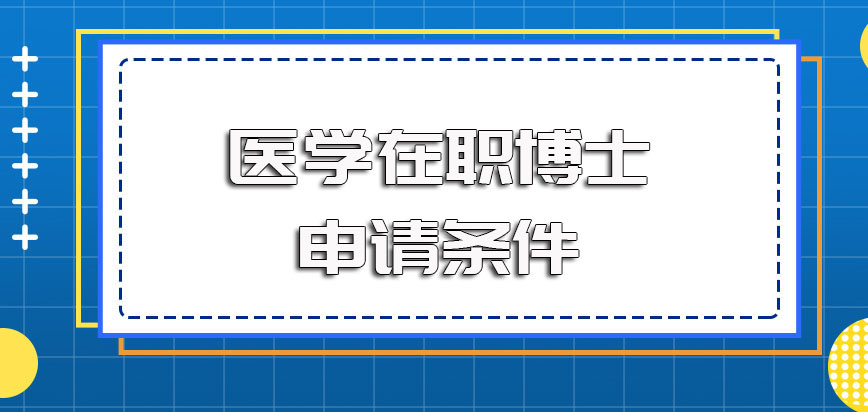 医学在职博士的申请条件都有哪些呢其申请的流程具体是怎样的