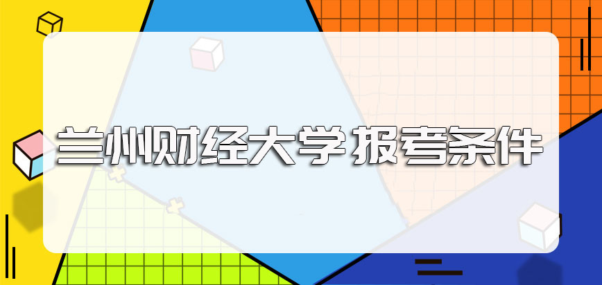 兰州财经大学在职博士报考的条件是怎样的其报名时间安排如何呢