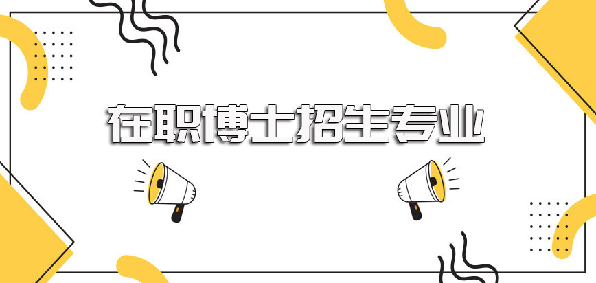 在职博士进修之后可以进入高校学习开设招生的在职博士专业也很丰富