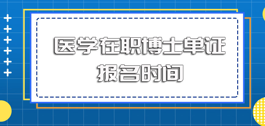 医学在职博士单证的进修方式其报名时间限制及报名入口的要求