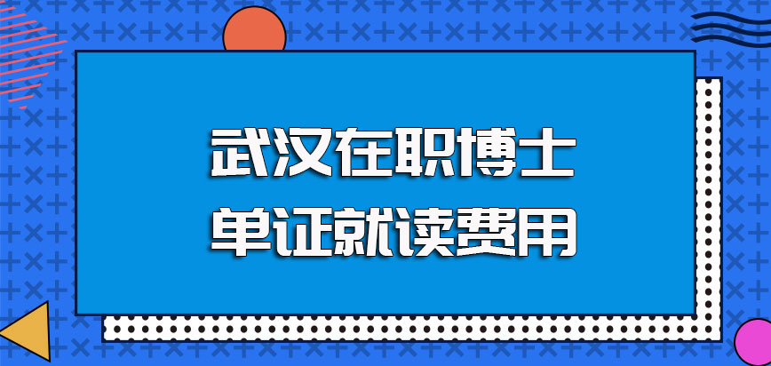 武汉在职博士单证研修班的就读费用及报考时需要满足的各项条件介绍