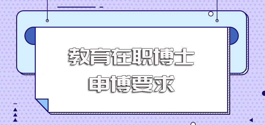 教育在职博士如果后期想要申博需要满足较高的申博要求才能有机会拿证