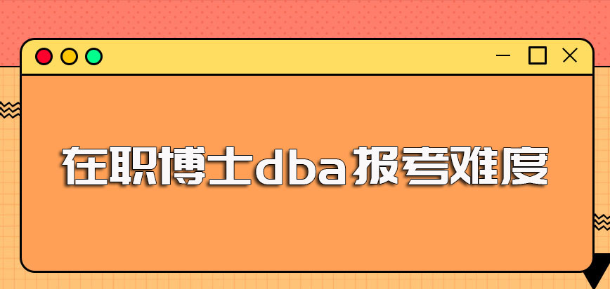 dba在职博士招生时其报考难度较低且进修之后的收获也着实不菲