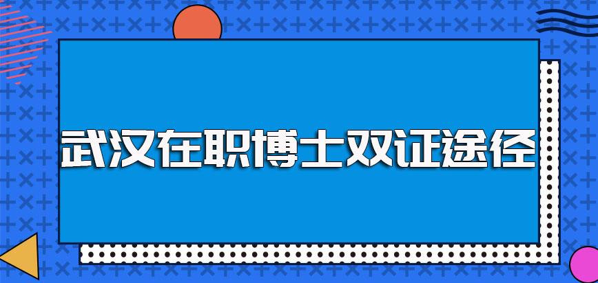 武汉在职博士进修之后想要获得学历证书只能选择双证在职博士途径