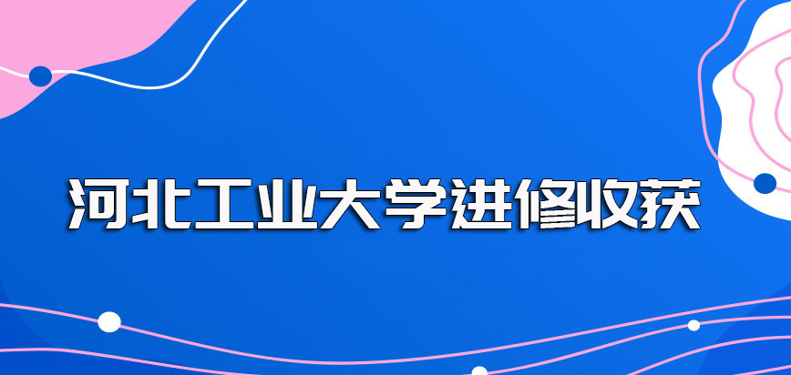 河北工业大学在职博士进修后对于学历提升的帮助以及其他方面的进修收获