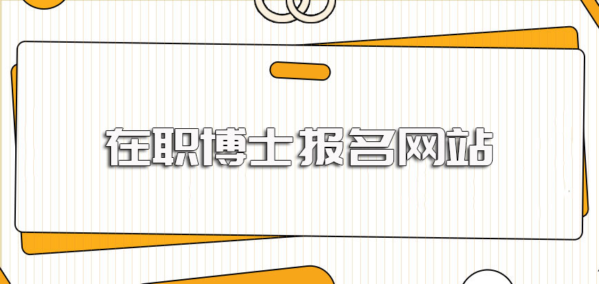 在职博士进修报名网站以及在报名之前报考人员需要满足的各项条件介绍