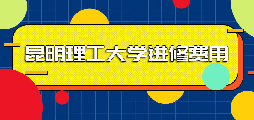 昆明理工大学在职博士的进修费用以及缴费时可采取的便利方式