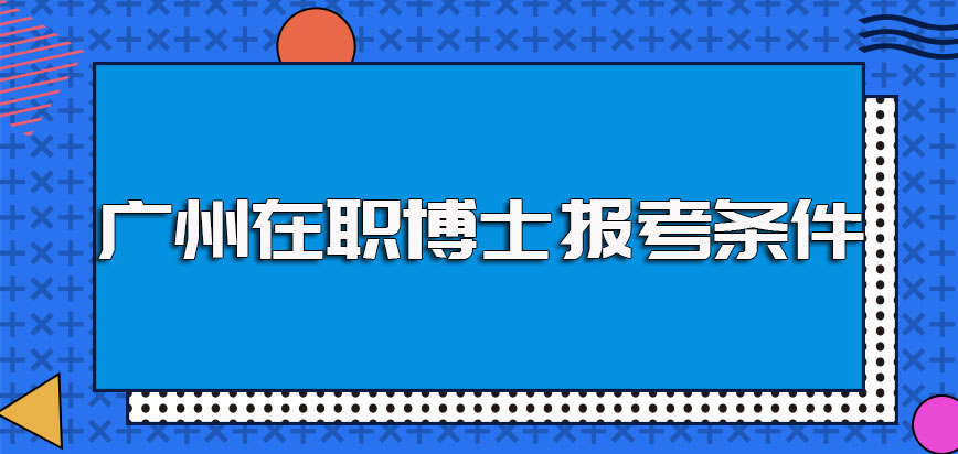 广州在职博士的报考条件以及满足要求后的具体报名入口介绍